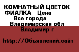 КОМНАТНЫЙ ЦВЕТОК -ФИАЛКА › Цена ­ 1 500 - Все города  »    . Владимирская обл.,Владимир г.